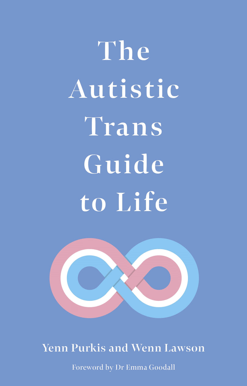 The Autistic Trans Guide to Life - Yenn Purkis and Wenn Lawson. Forewo ...